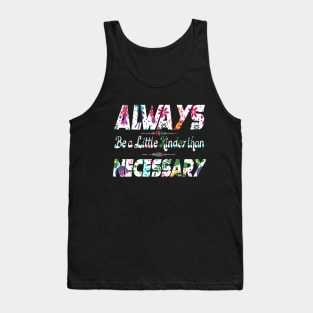 Always be a little kinder than necessary clothing Tank Top